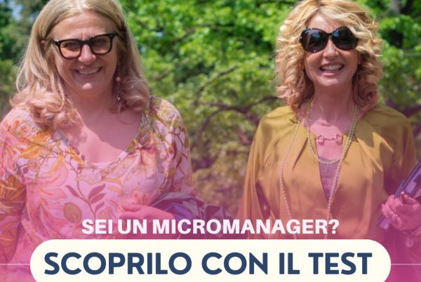Micromanagement: lo stai facendo anche tu senza accorgertene? Scoprilo con questo test.